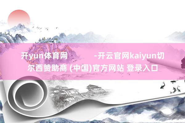 开yun体育网            -开云官网kaiyun切尔西赞助商 (中国)官方网站 登录入口