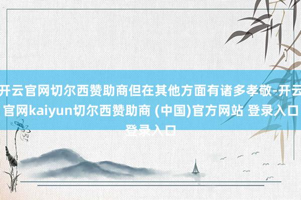 开云官网切尔西赞助商但在其他方面有诸多孝敬-开云官网kaiyun切尔西赞助商 (中国)官方网站 登录入口
