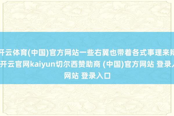 开云体育(中国)官方网站一些右翼也带着各式事理来辩说-开云官网kaiyun切尔西赞助商 (中国)官方网站 登录入口